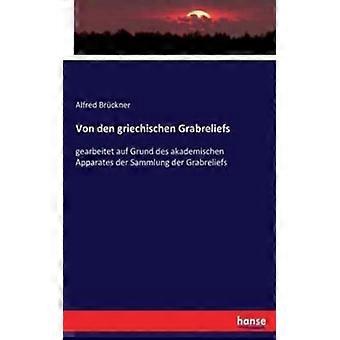 Von Den Griechischen Grabreliefsgearbeitet Auf Grund Des Akademischen Apparates - Alfred Brckner - Paperback - English Book - History